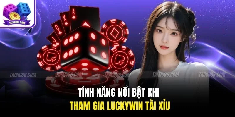 Tính năng nổi bật khi tham gia luckywin tài xỉu